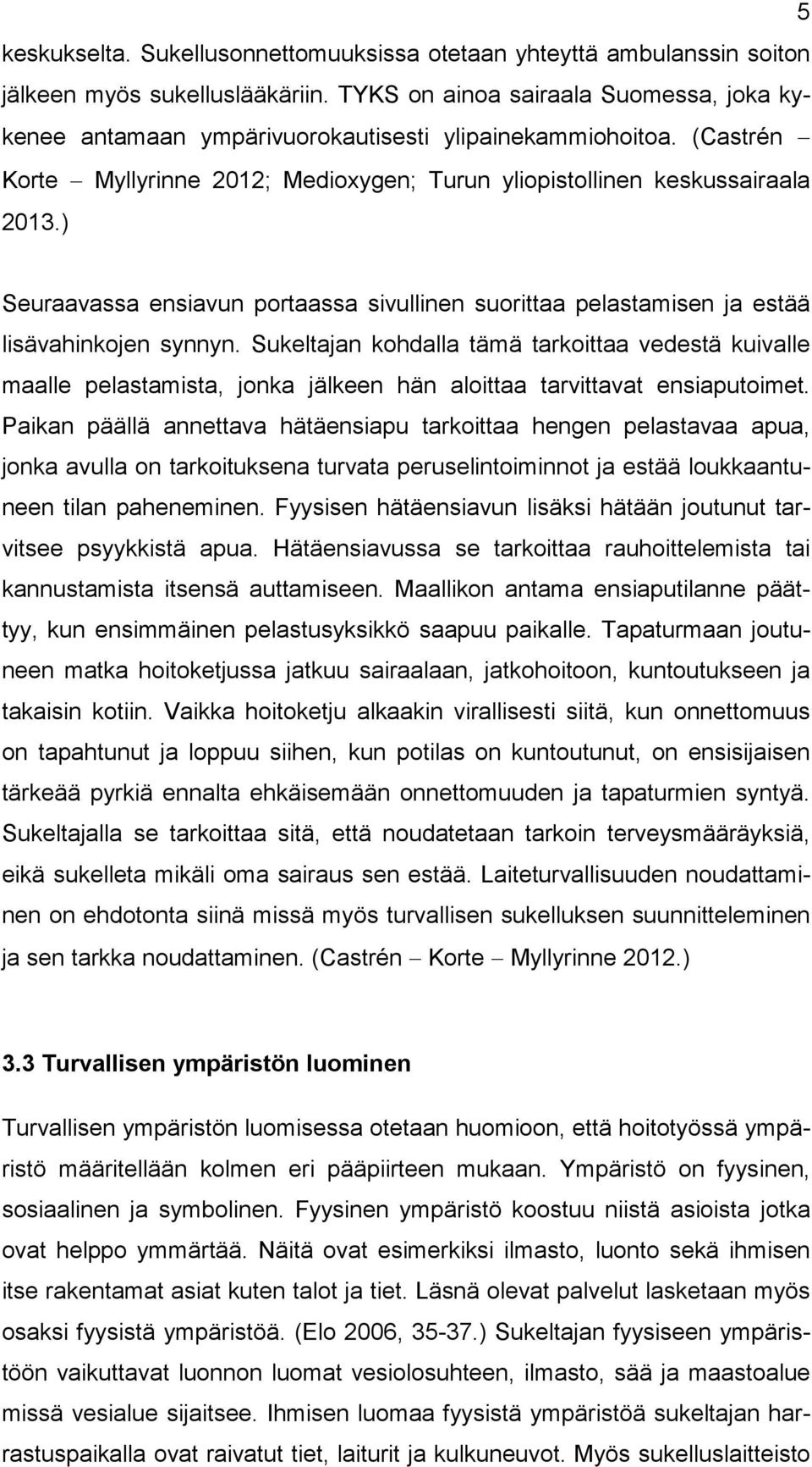 ) Seuraavassa ensiavun portaassa sivullinen suorittaa pelastamisen ja estää lisävahinkojen synnyn.