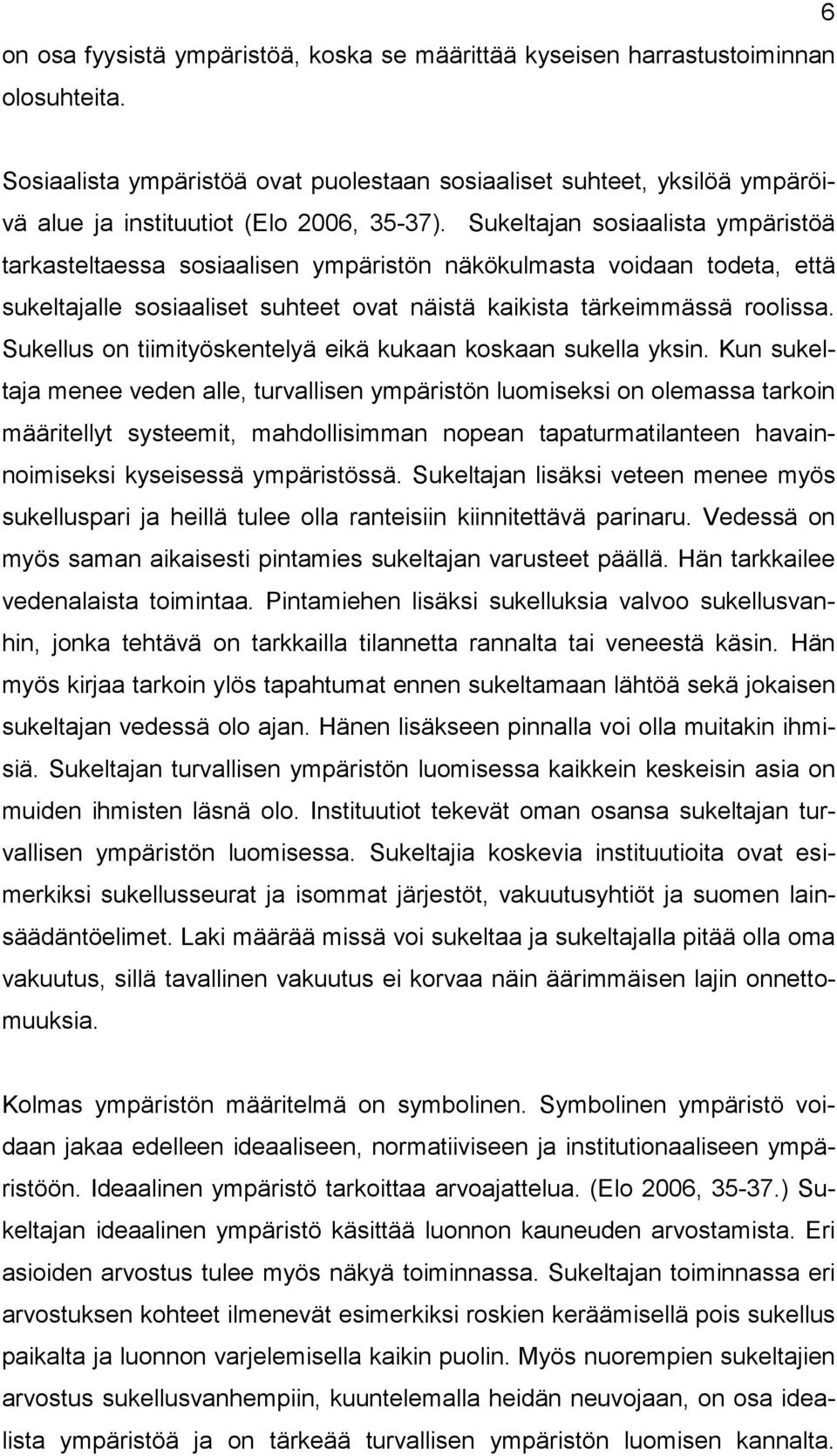 Sukeltajan sosiaalista ympäristöä tarkasteltaessa sosiaalisen ympäristön näkökulmasta voidaan todeta, että sukeltajalle sosiaaliset suhteet ovat näistä kaikista tärkeimmässä roolissa.