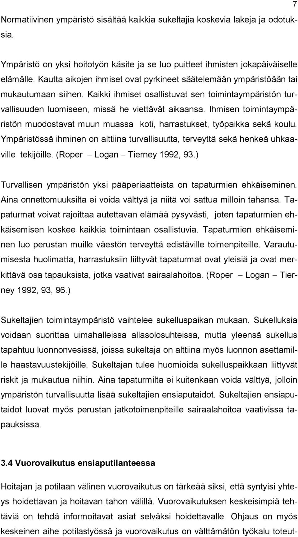 Ihmisen toimintaympäristön muodostavat muun muassa koti, harrastukset, työpaikka sekä koulu. Ympäristössä ihminen on alttiina turvallisuutta, terveyttä sekä henkeä uhkaaville tekijöille.