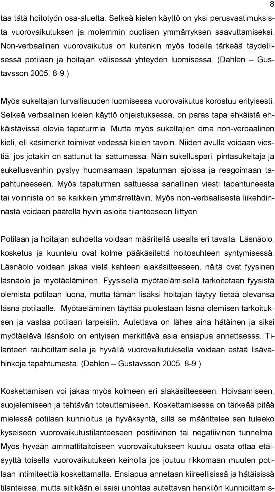 ) Myös sukeltajan turvallisuuden luomisessa vuorovaikutus korostuu erityisesti. Selkeä verbaalinen kielen käyttö ohjeistuksessa, on paras tapa ehkäistä ehkäistävissä olevia tapaturmia.