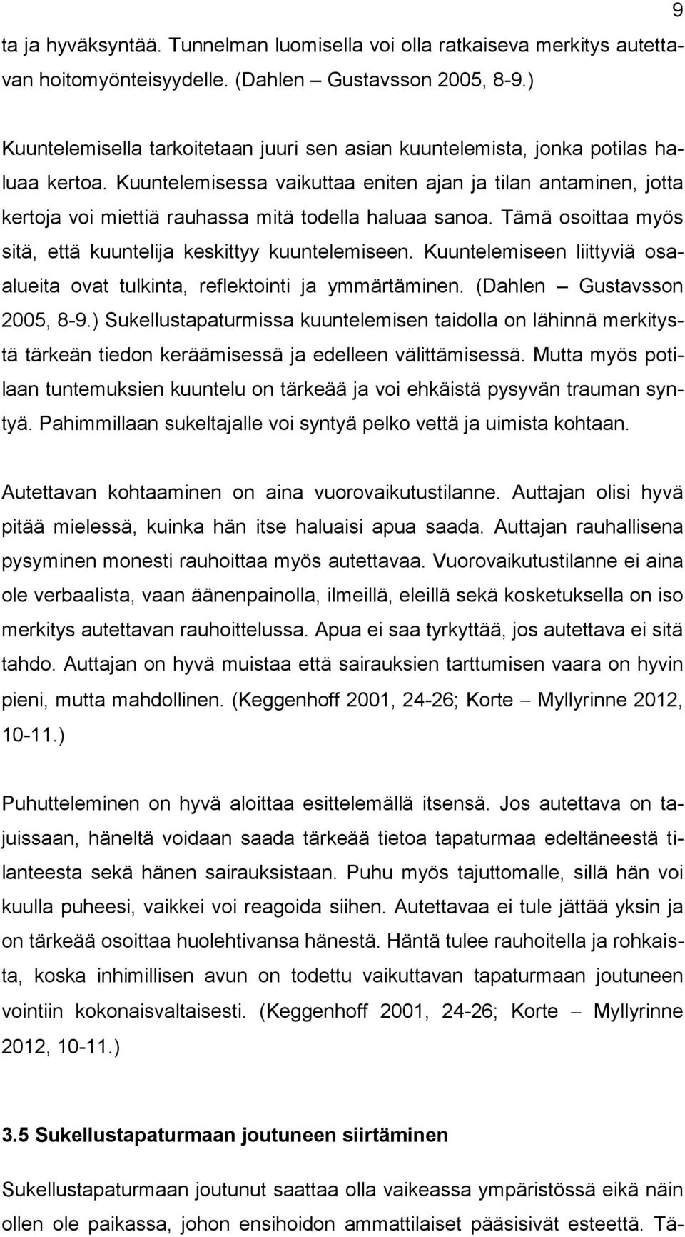 Kuuntelemisessa vaikuttaa eniten ajan ja tilan antaminen, jotta kertoja voi miettiä rauhassa mitä todella haluaa sanoa. Tämä osoittaa myös sitä, että kuuntelija keskittyy kuuntelemiseen.