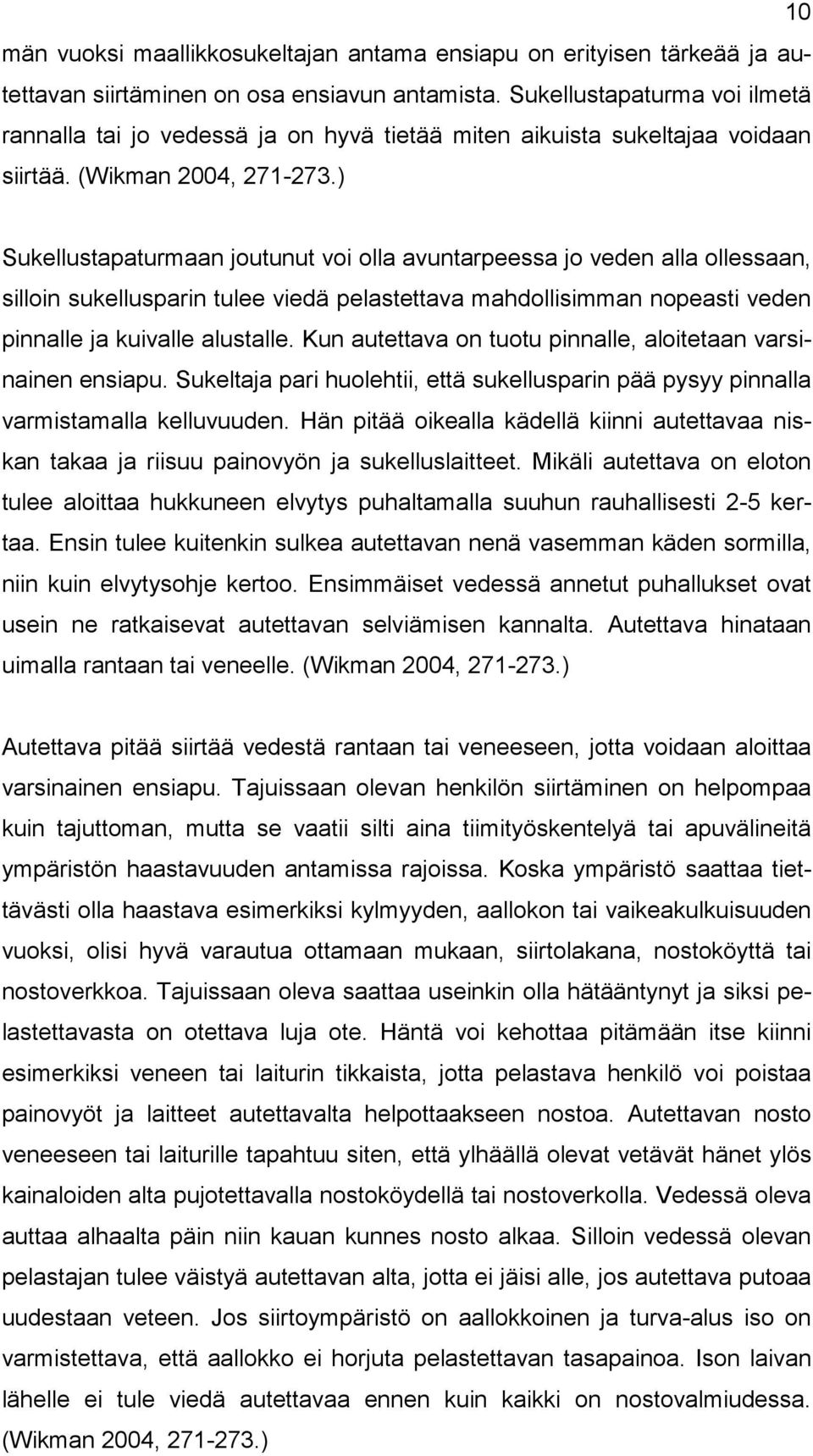 ) Sukellustapaturmaan joutunut voi olla avuntarpeessa jo veden alla ollessaan, silloin sukellusparin tulee viedä pelastettava mahdollisimman nopeasti veden pinnalle ja kuivalle alustalle.