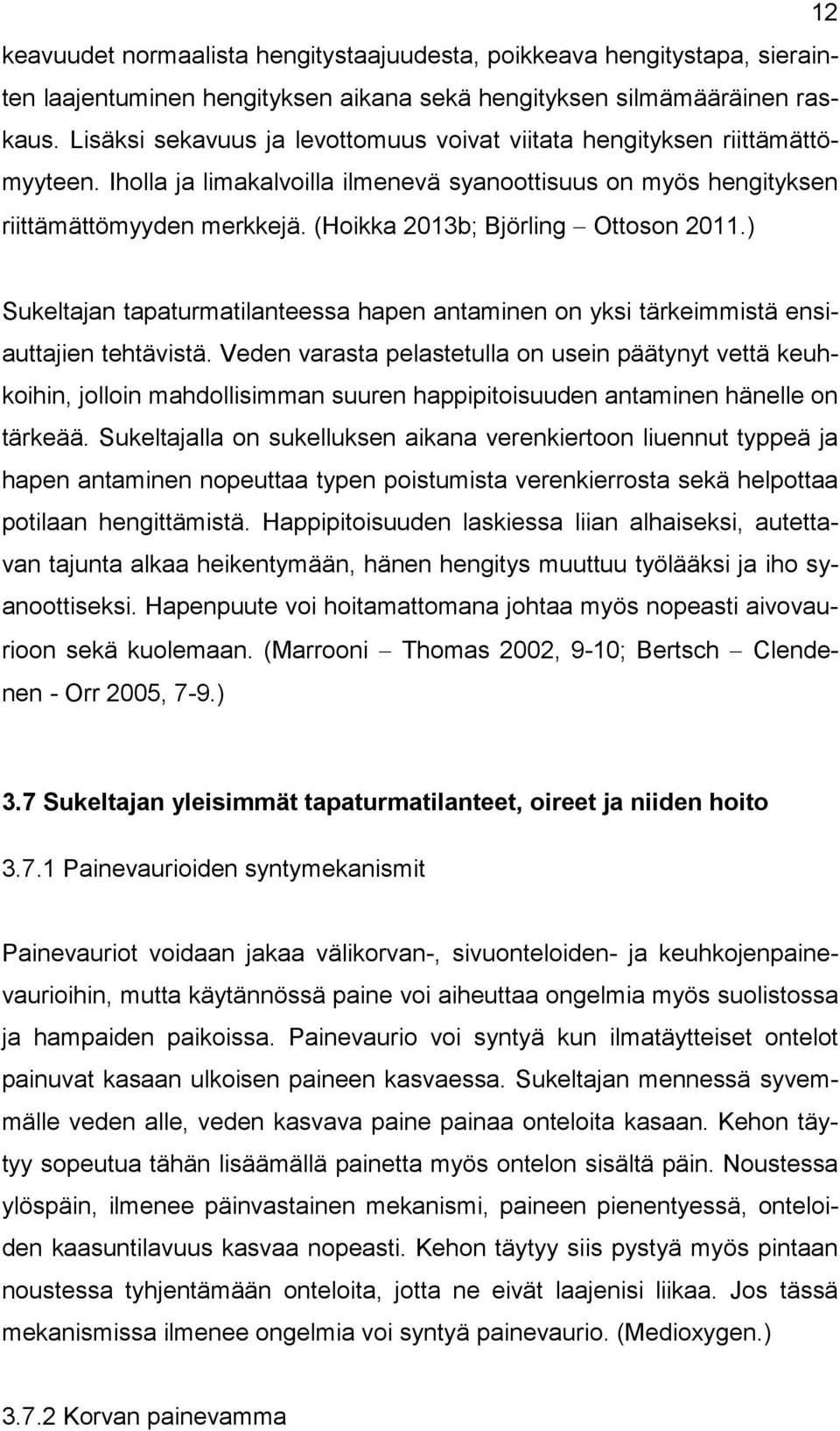 (Hoikka 2013b; Björling Ottoson 2011.) Sukeltajan tapaturmatilanteessa hapen antaminen on yksi tärkeimmistä ensiauttajien tehtävistä.