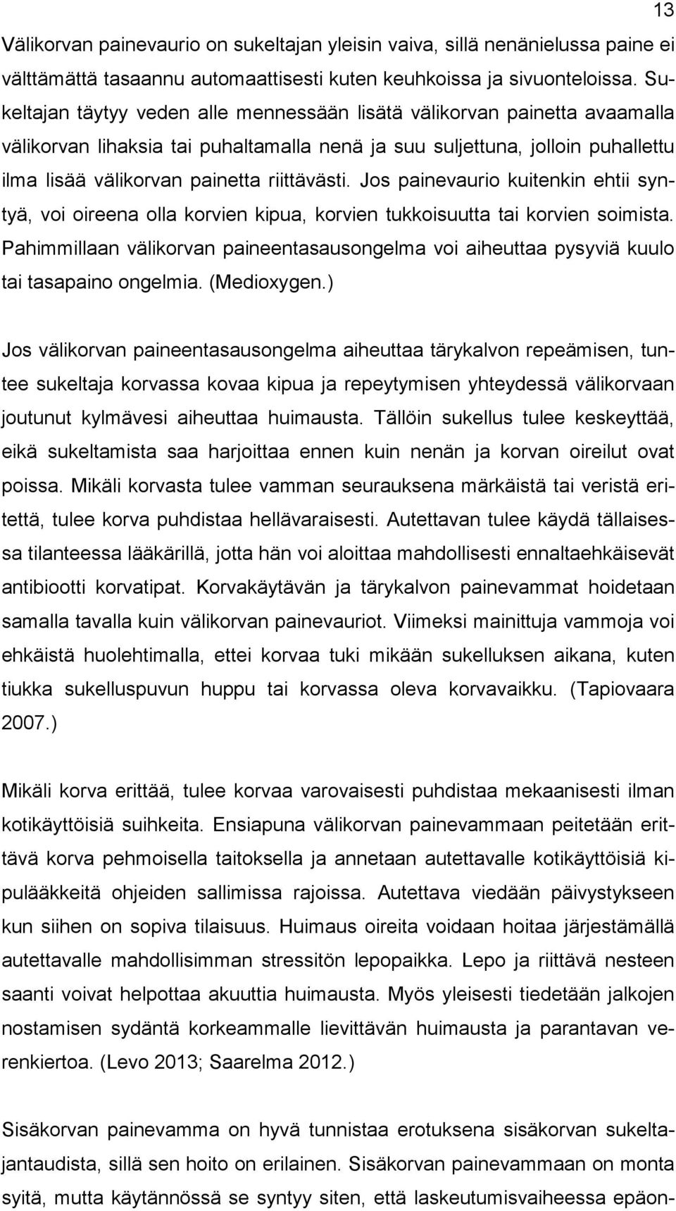 Jos painevaurio kuitenkin ehtii syntyä, voi oireena olla korvien kipua, korvien tukkoisuutta tai korvien soimista.