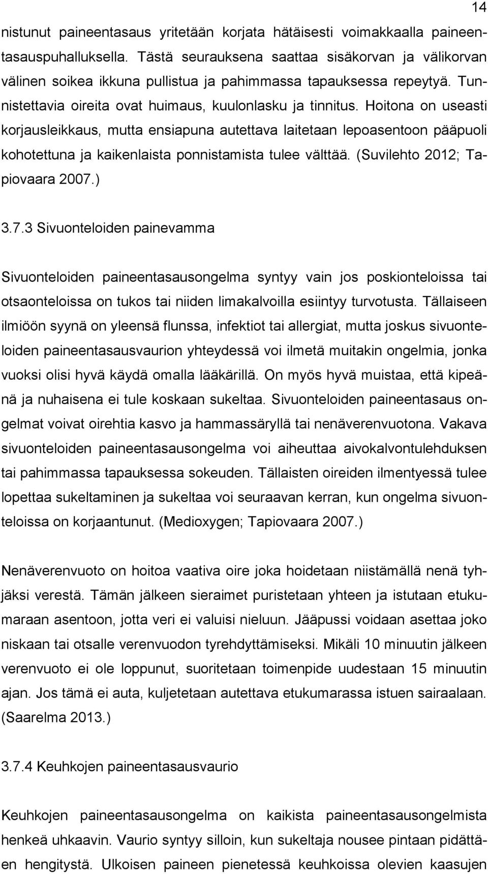 Hoitona on useasti korjausleikkaus, mutta ensiapuna autettava laitetaan lepoasentoon pääpuoli kohotettuna ja kaikenlaista ponnistamista tulee välttää. (Suvilehto 2012; Tapiovaara 2007.