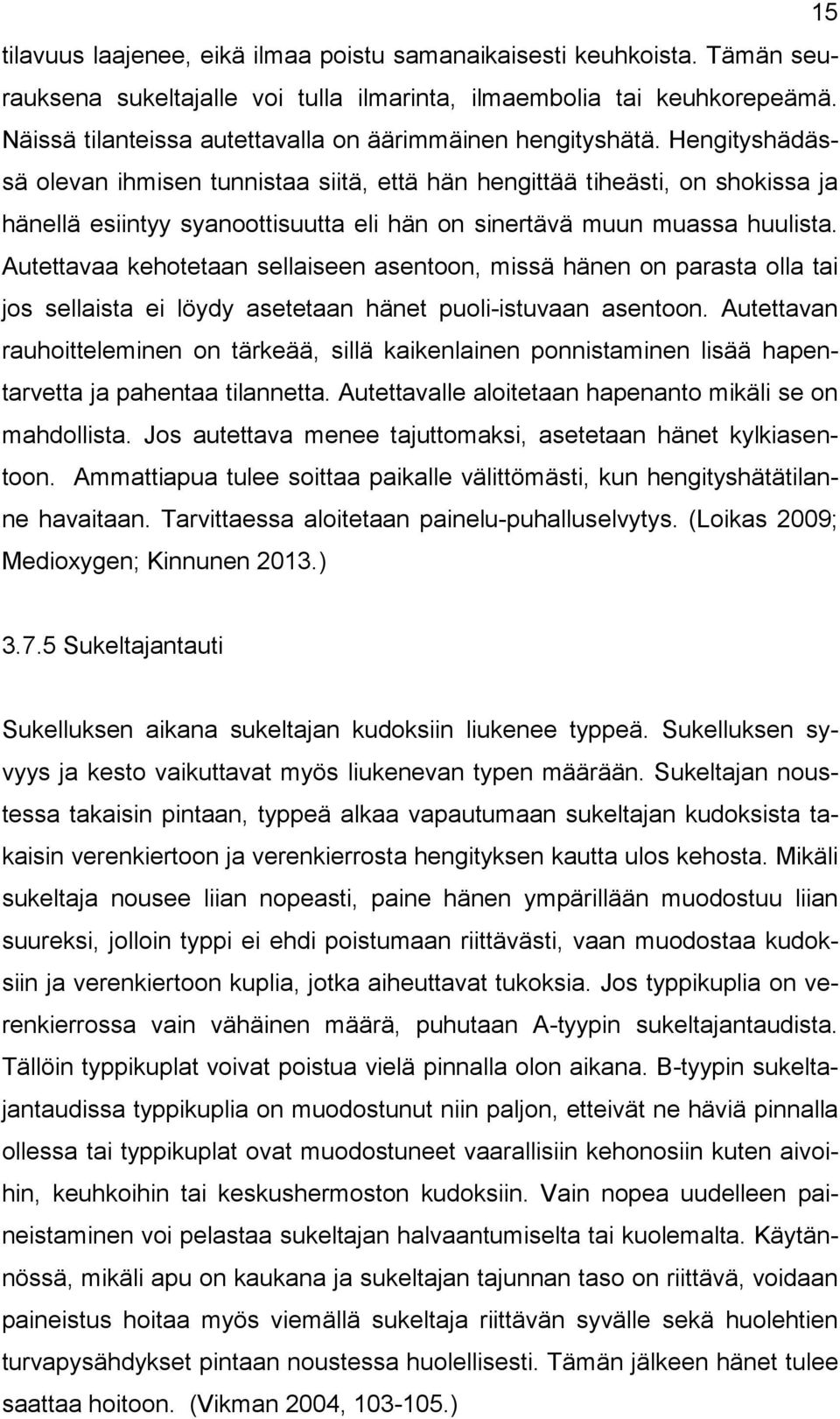 Hengityshädässä olevan ihmisen tunnistaa siitä, että hän hengittää tiheästi, on shokissa ja hänellä esiintyy syanoottisuutta eli hän on sinertävä muun muassa huulista.