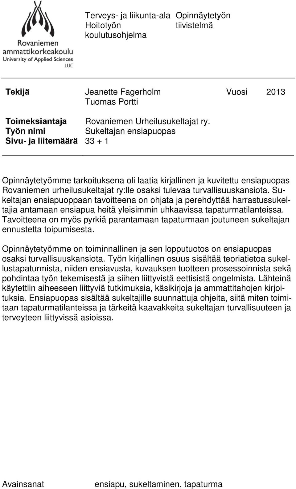 Sukeltajan ensiapuoppaan tavoitteena on ohjata ja perehdyttää harrastussukeltajia antamaan ensiapua heitä yleisimmin uhkaavissa tapaturmatilanteissa.