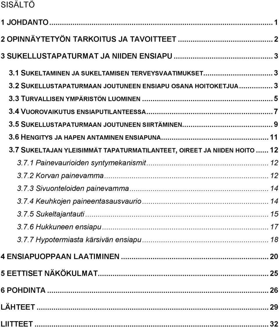 7 SUKELTAJAN YLEISIMMÄT TAPATURMATILANTEET, OIREET JA NIIDEN HOITO... 12 3.7.1 Painevaurioiden syntymekanismit... 12 3.7.2 Korvan painevamma... 12 3.7.3 Sivuonteloiden painevamma... 14 3.7.4 Keuhkojen paineentasausvaurio.