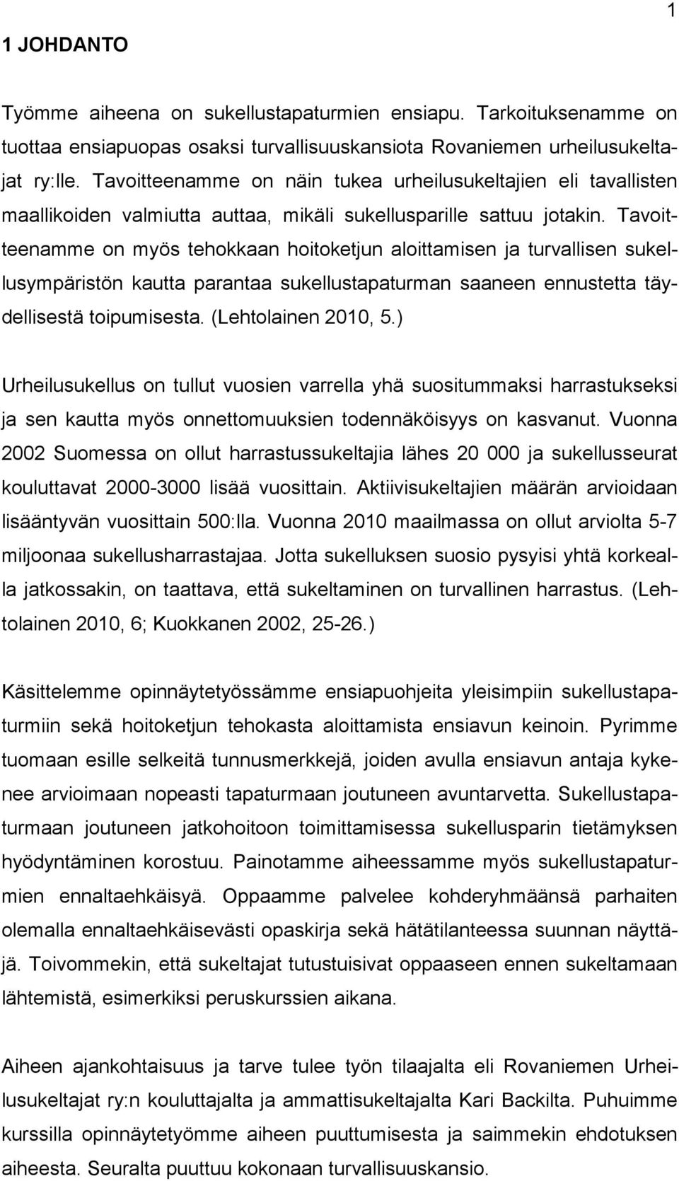 Tavoitteenamme on myös tehokkaan hoitoketjun aloittamisen ja turvallisen sukellusympäristön kautta parantaa sukellustapaturman saaneen ennustetta täydellisestä toipumisesta. (Lehtolainen 2010, 5.