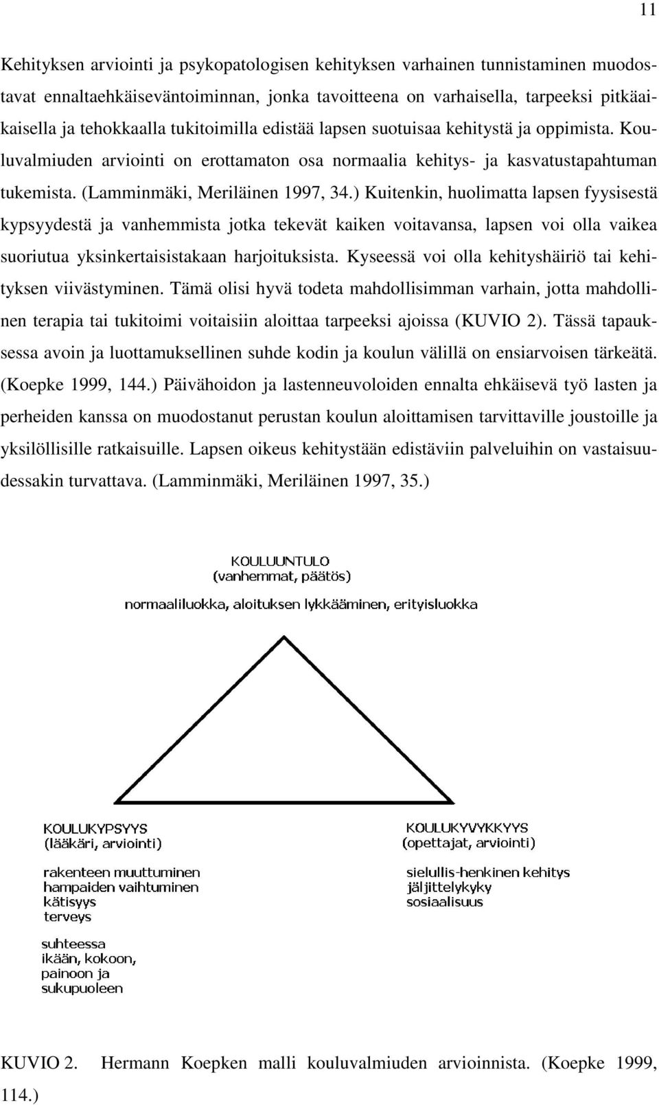 ) Kuitenkin, huolimatta lapsen fyysisestä kypsyydestä ja vanhemmista jotka tekevät kaiken voitavansa, lapsen voi olla vaikea suoriutua yksinkertaisistakaan harjoituksista.