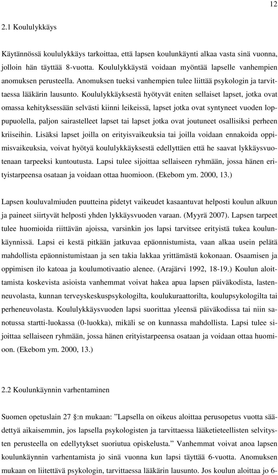 Koululykkäyksestä hyötyvät eniten sellaiset lapset, jotka ovat omassa kehityksessään selvästi kiinni leikeissä, lapset jotka ovat syntyneet vuoden loppupuolella, paljon sairastelleet lapset tai