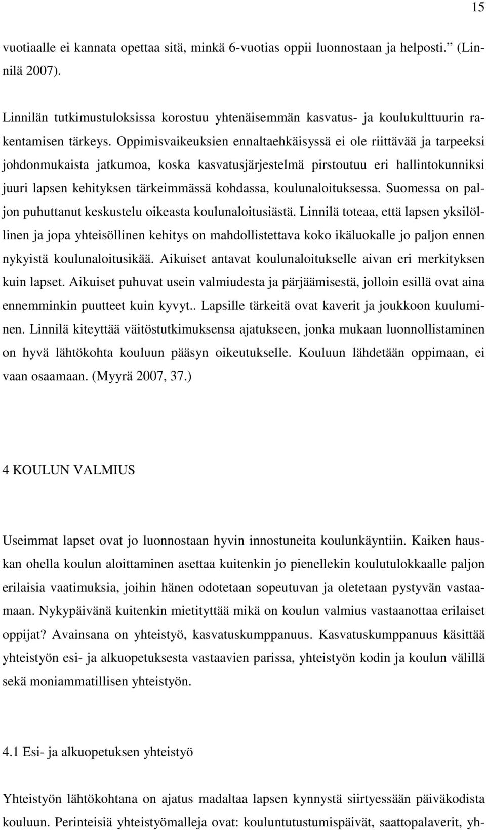 Oppimisvaikeuksien ennaltaehkäisyssä ei ole riittävää ja tarpeeksi johdonmukaista jatkumoa, koska kasvatusjärjestelmä pirstoutuu eri hallintokunniksi juuri lapsen kehityksen tärkeimmässä kohdassa,