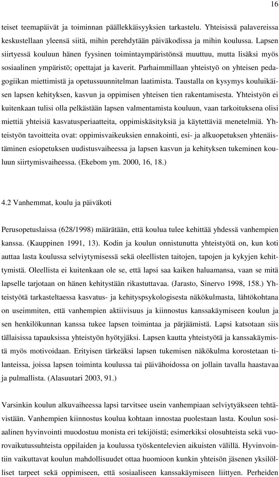 Parhaimmillaan yhteistyö on yhteisen pedagogiikan miettimistä ja opetussuunnitelman laatimista. Taustalla on kysymys kouluikäisen lapsen kehityksen, kasvun ja oppimisen yhteisen tien rakentamisesta.