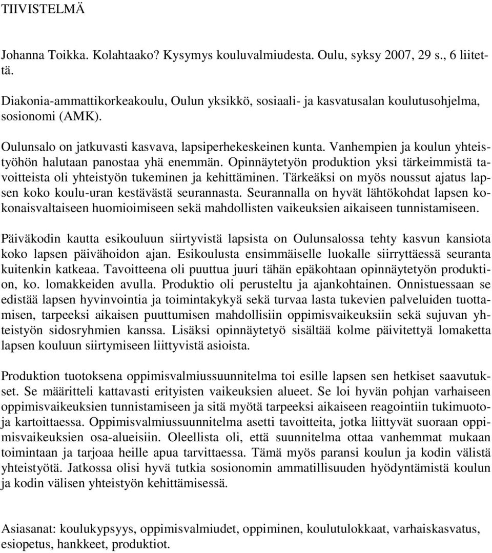 Vanhempien ja koulun yhteistyöhön halutaan panostaa yhä enemmän. Opinnäytetyön produktion yksi tärkeimmistä tavoitteista oli yhteistyön tukeminen ja kehittäminen.