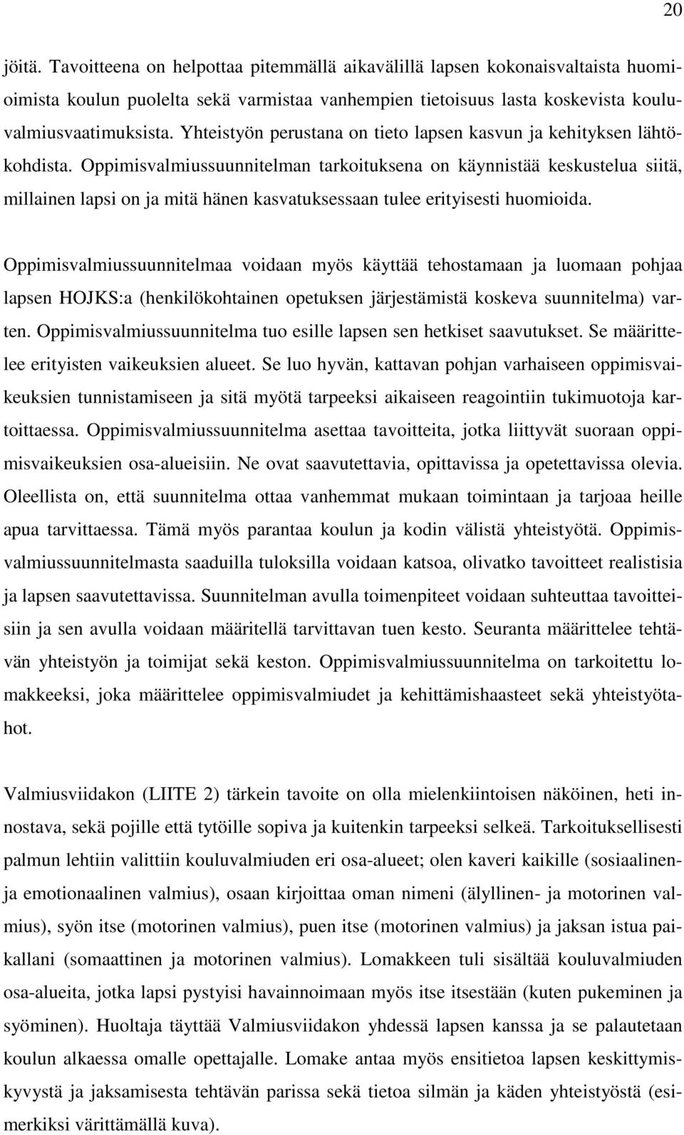 Oppimisvalmiussuunnitelman tarkoituksena on käynnistää keskustelua siitä, millainen lapsi on ja mitä hänen kasvatuksessaan tulee erityisesti huomioida.