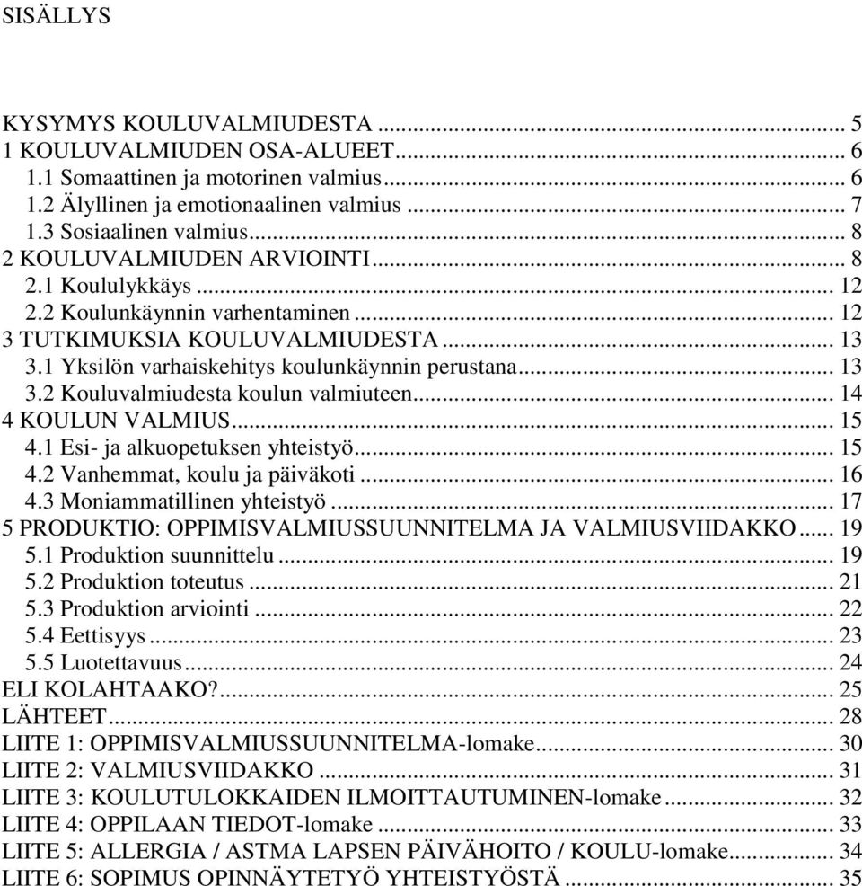 .. 14 4 KOULUN VALMIUS... 15 4.1 Esi- ja alkuopetuksen yhteistyö... 15 4.2 Vanhemmat, koulu ja päiväkoti... 16 4.3 Moniammatillinen yhteistyö.