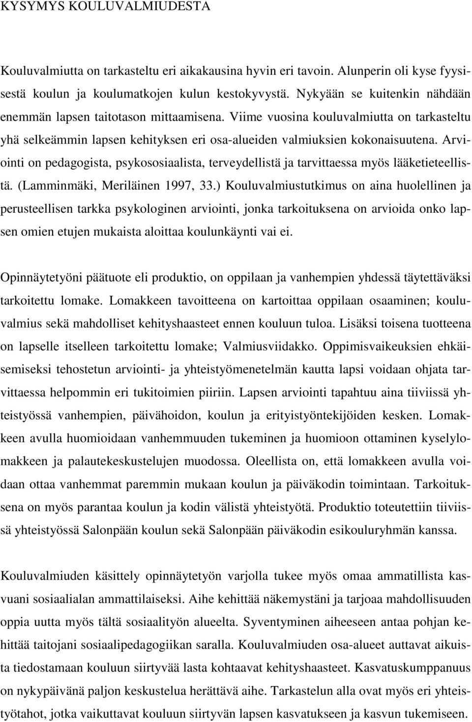 Arviointi on pedagogista, psykososiaalista, terveydellistä ja tarvittaessa myös lääketieteellistä. (Lamminmäki, Meriläinen 1997, 33.