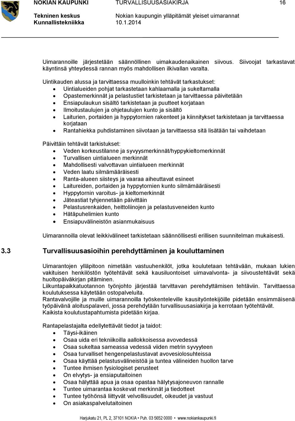 päivitetään Ensiapulaukun sisältö tarkistetaan ja puutteet korjataan Ilmoitustaulujen ja ohjetaulujen kunto ja sisältö Laiturien, portaiden ja hyppytornien rakenteet ja kiinnitykset tarkistetaan ja