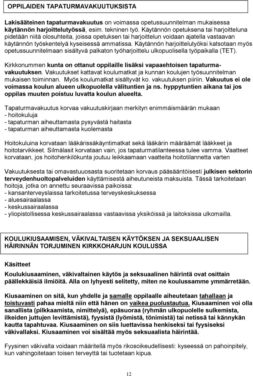 Käytännön harjoittelutyöksi katsotaan myös opetussuunnitelmaan sisältyvä palkaton työharjoittelu ulkopuolisella työpaikalla (TET).