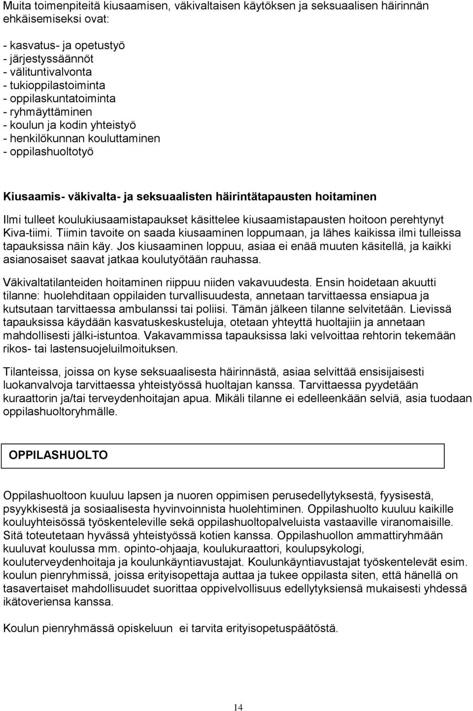 koulukiusaamistapaukset käsittelee kiusaamistapausten hoitoon perehtynyt Kiva-tiimi. Tiimin tavoite on saada kiusaaminen loppumaan, ja lähes kaikissa ilmi tulleissa tapauksissa näin käy.