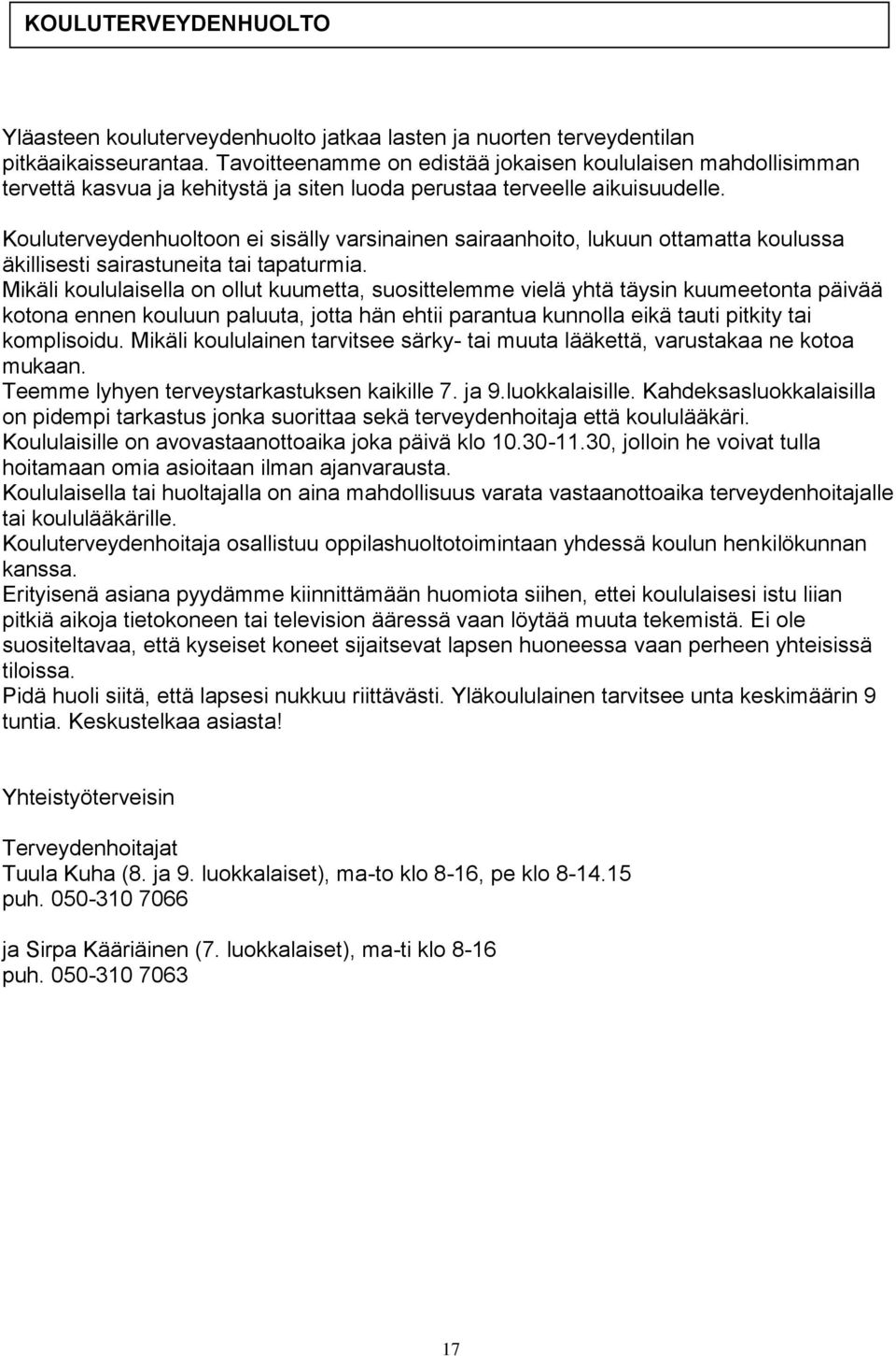 Kouluterveydenhuoltoon ei sisälly varsinainen sairaanhoito, lukuun ottamatta koulussa äkillisesti sairastuneita tai tapaturmia.