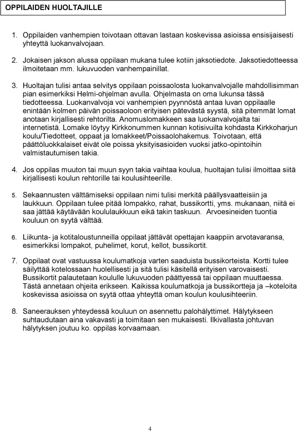 Huoltajan tulisi antaa selvitys oppilaan poissaolosta luokanvalvojalle mahdollisimman pian esimerkiksi Helmi-ohjelman avulla. Ohjelmasta on oma lukunsa tässä tiedotteessa.