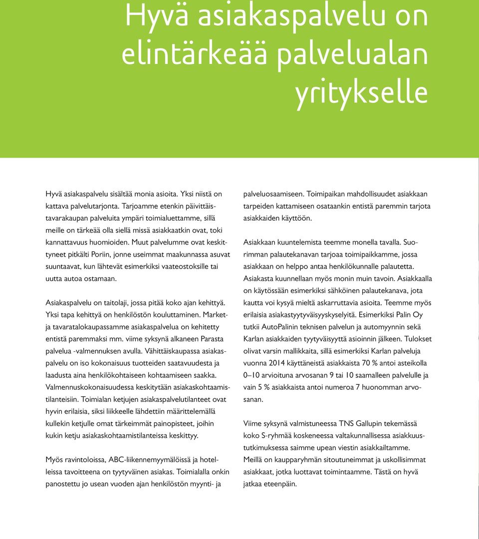 Muut palvelumme ovat keskittyneet pitkälti in, jonne useimmat maakunnassa asuvat suuntaavat, kun lähtevät esimerkiksi vaateostoksille tai uutta autoa ostamaan.