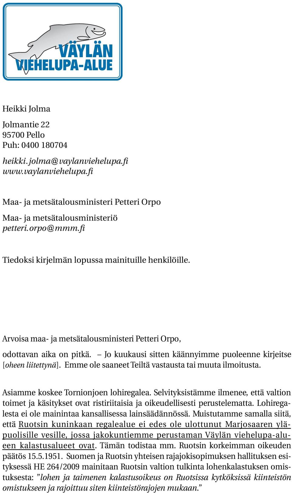 Jo kuukausi sitten käännyimme puoleenne kirjeitse [oheen liitettynä]. Emme ole saaneet Teiltä vastausta tai muuta ilmoitusta. Asiamme koskee Tornionjoen lohiregalea.