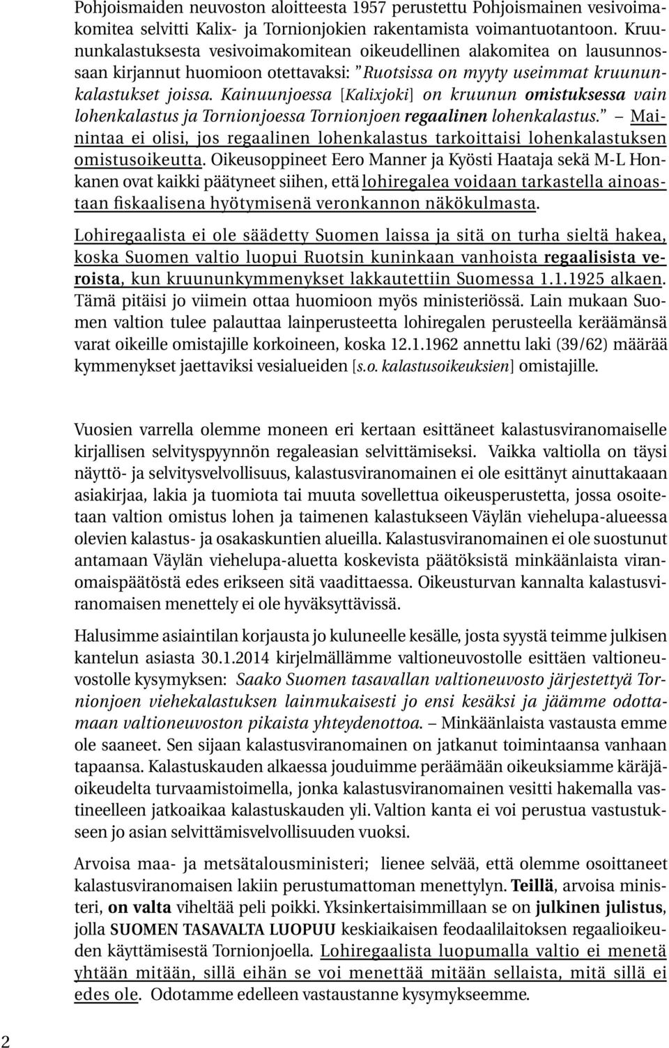 Kainuunjoessa [Kalixjoki] on kruunun omistuksessa vain lohenkalastus ja Tornionjoessa Tornionjoen regaalinen lohenkalastus.