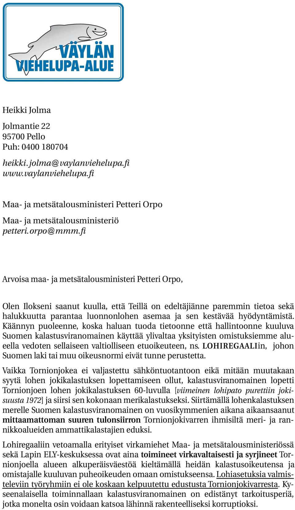 fi Arvoisa maa- ja metsätalousministeri Petteri Orpo, Olen Ilokseni saanut kuulla, että Teillä on edeltäjiänne paremmin tietoa sekä halukkuutta parantaa luonnonlohen asemaa ja sen kestävää