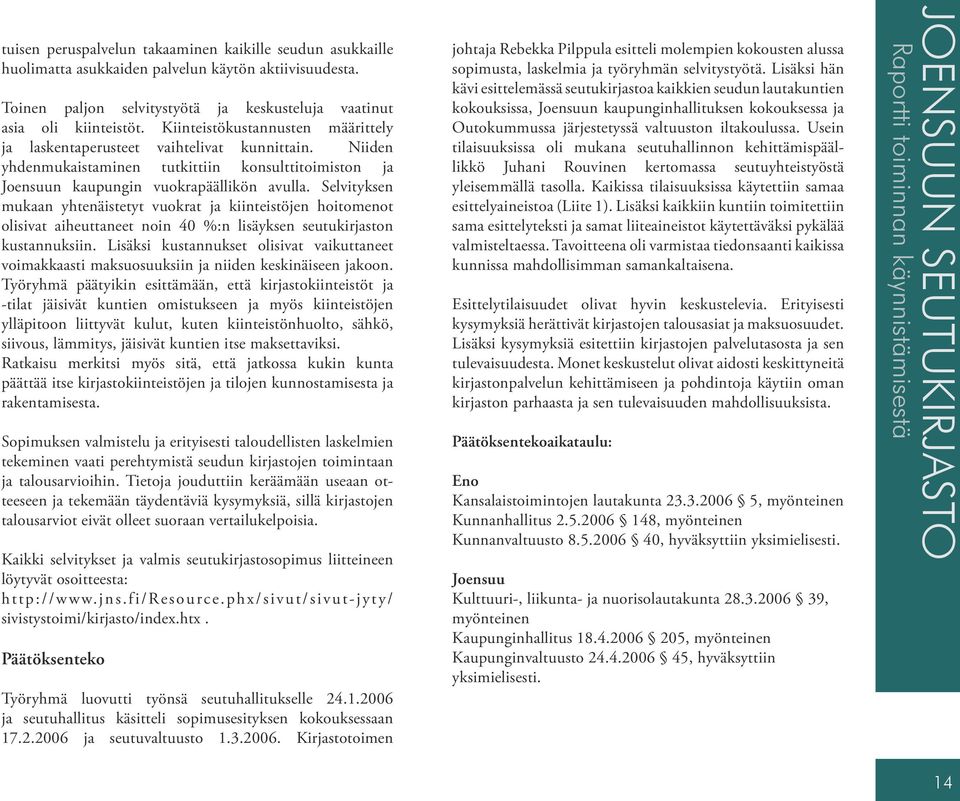Selvityksen mukaan yhtenäistetyt vuokrat ja kiinteistöjen hoitomenot olisivat aiheuttaneet noin 40 %:n lisäyksen seutukirjaston kustannuksiin.