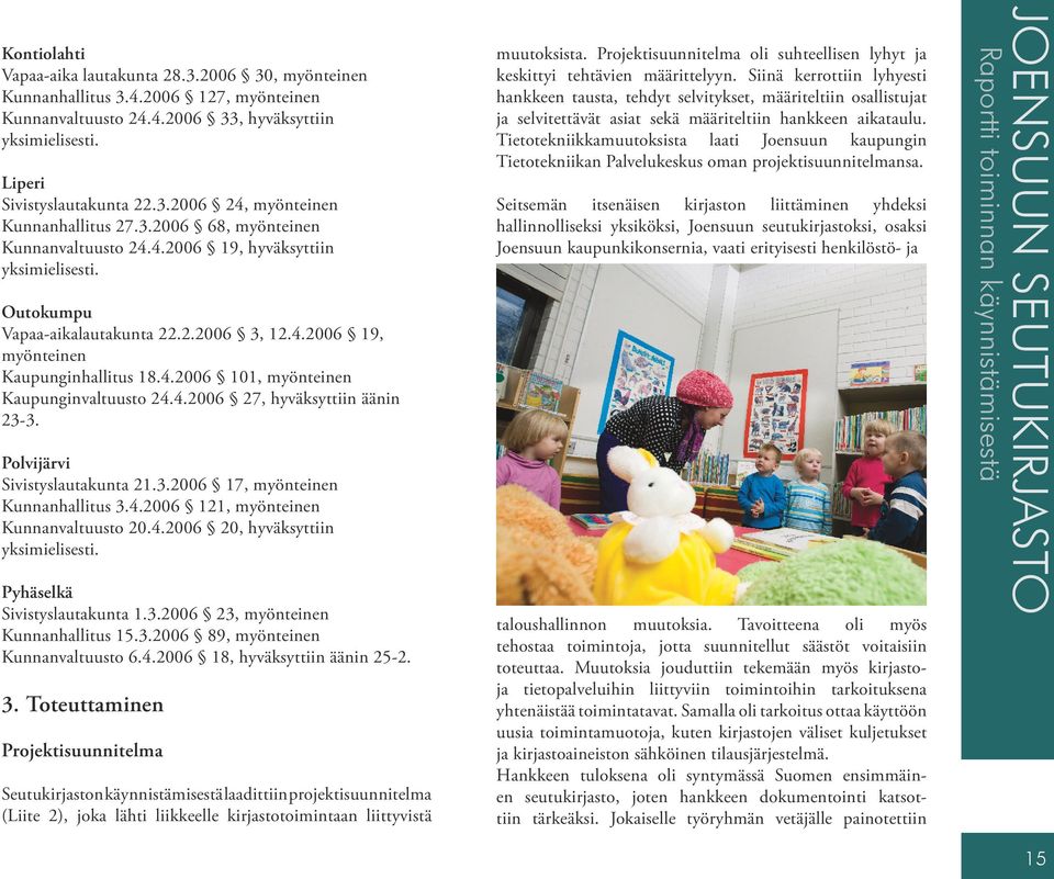 4.2006 27, hyväksyttiin äänin 23-3. Polvijärvi Sivistyslautakunta 21.3.2006 17, myönteinen Kunnanhallitus 3.4.2006 121, myönteinen Kunnanvaltuusto 20.4.2006 20, hyväksyttiin yksimielisesti.
