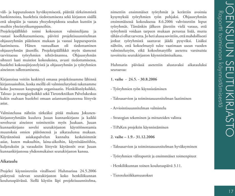 Projektipäällikkö toimi kokousten valmistelijana ja vastasi koollekutsumisesta, päivitti projektisuunnitelman ohjausryhmän päätösten mukaan ja vastasi loppuraportin laatimisesta.