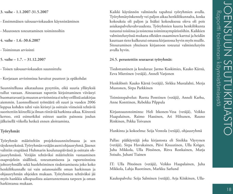 Ainoastaan raportin kirjoittaminen viivästyi huomattavasti ja muuten arvioinnista ei tehty erillistä asiakirjaa aiemmin.