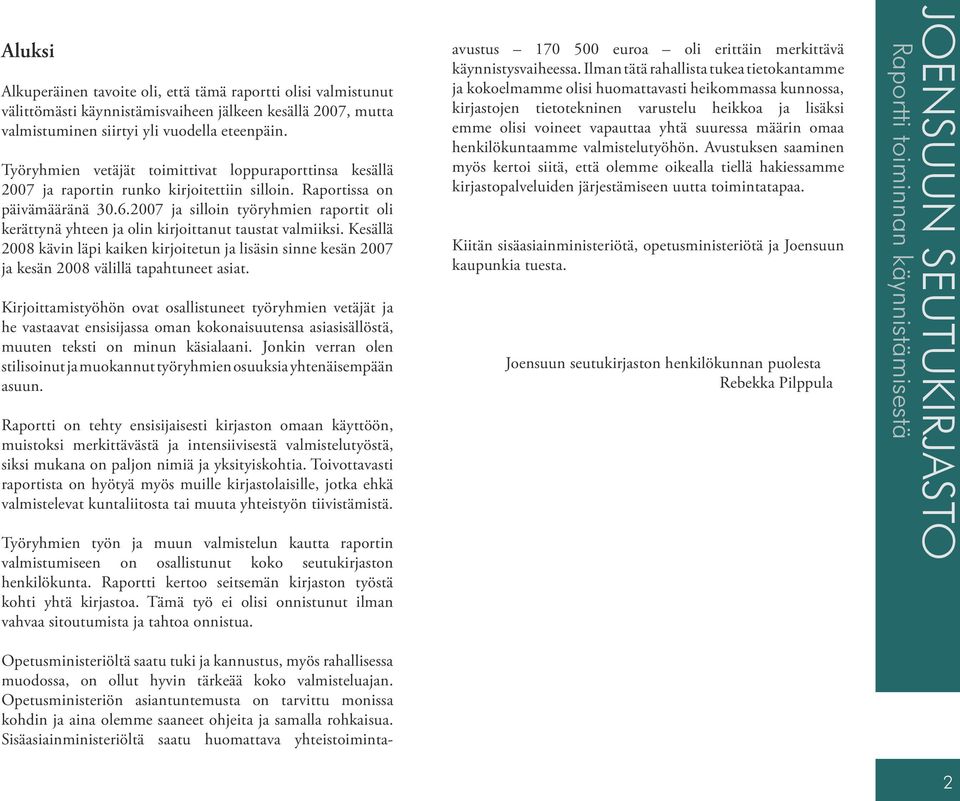 2007 ja silloin työryhmien raportit oli kerättynä yhteen ja olin kirjoittanut taustat valmiiksi.