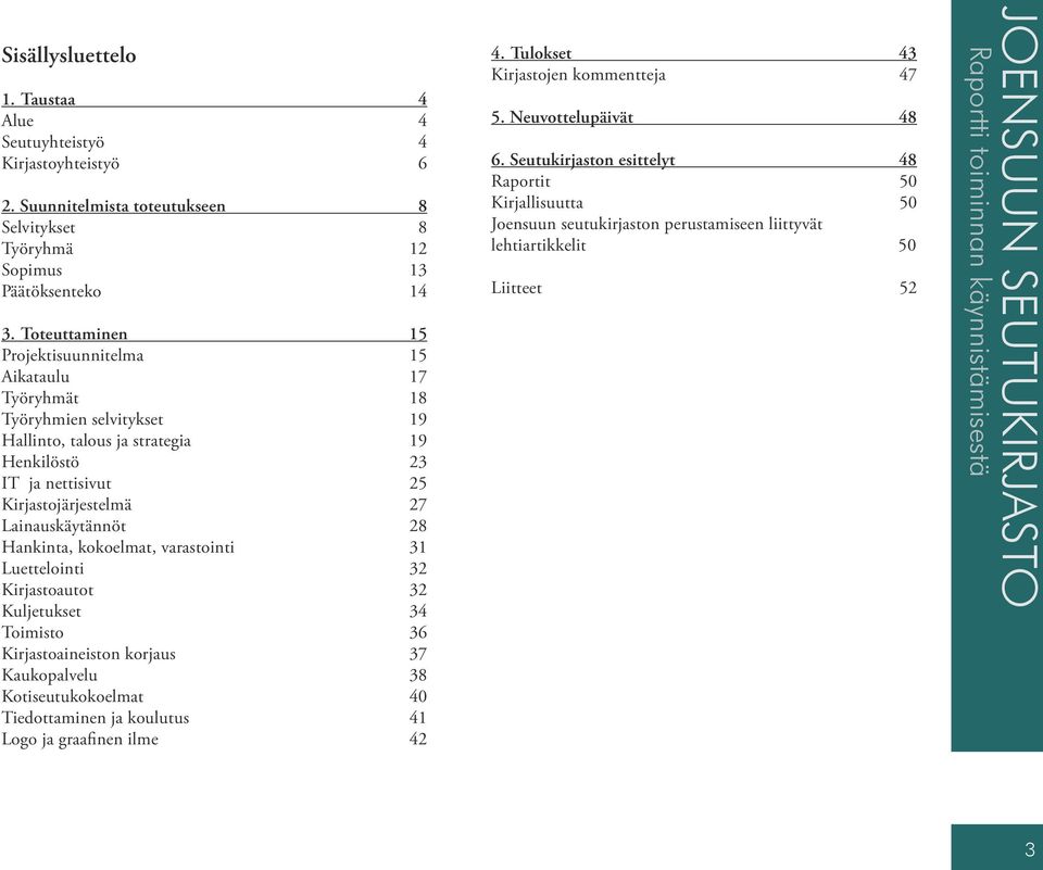 Lainauskäytännöt 28 Hankinta, kokoelmat, varastointi 31 Luettelointi 32 Kirjastoautot 32 Kuljetukset 34 Toimisto 36 Kirjastoaineiston korjaus 37 Kaukopalvelu 38 Kotiseutukokoelmat 40 Tiedottaminen