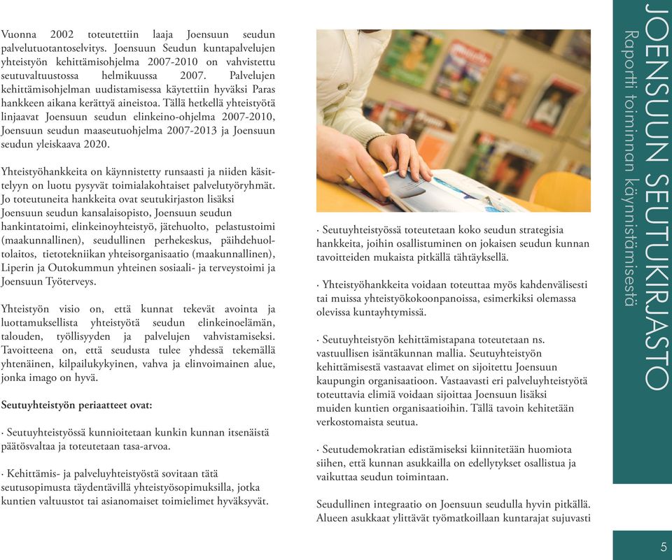 Tällä hetkellä yhteistyötä linjaavat Joensuun seudun elinkeino-ohjelma 2007-2010, Joensuun seudun maaseutuohjelma 2007-2013 ja Joensuun seudun yleiskaava 2020.