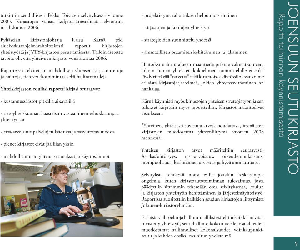 Tällöin asetettu tavoite oli, että yhtei-nen kirjasto voisi aloittaa 2006. Raporteissa selvitettiin mahdollisen yhteisen kirjaston etuja ja haittoja, tietoverkkotoimintaa sekä hallintomalleja.