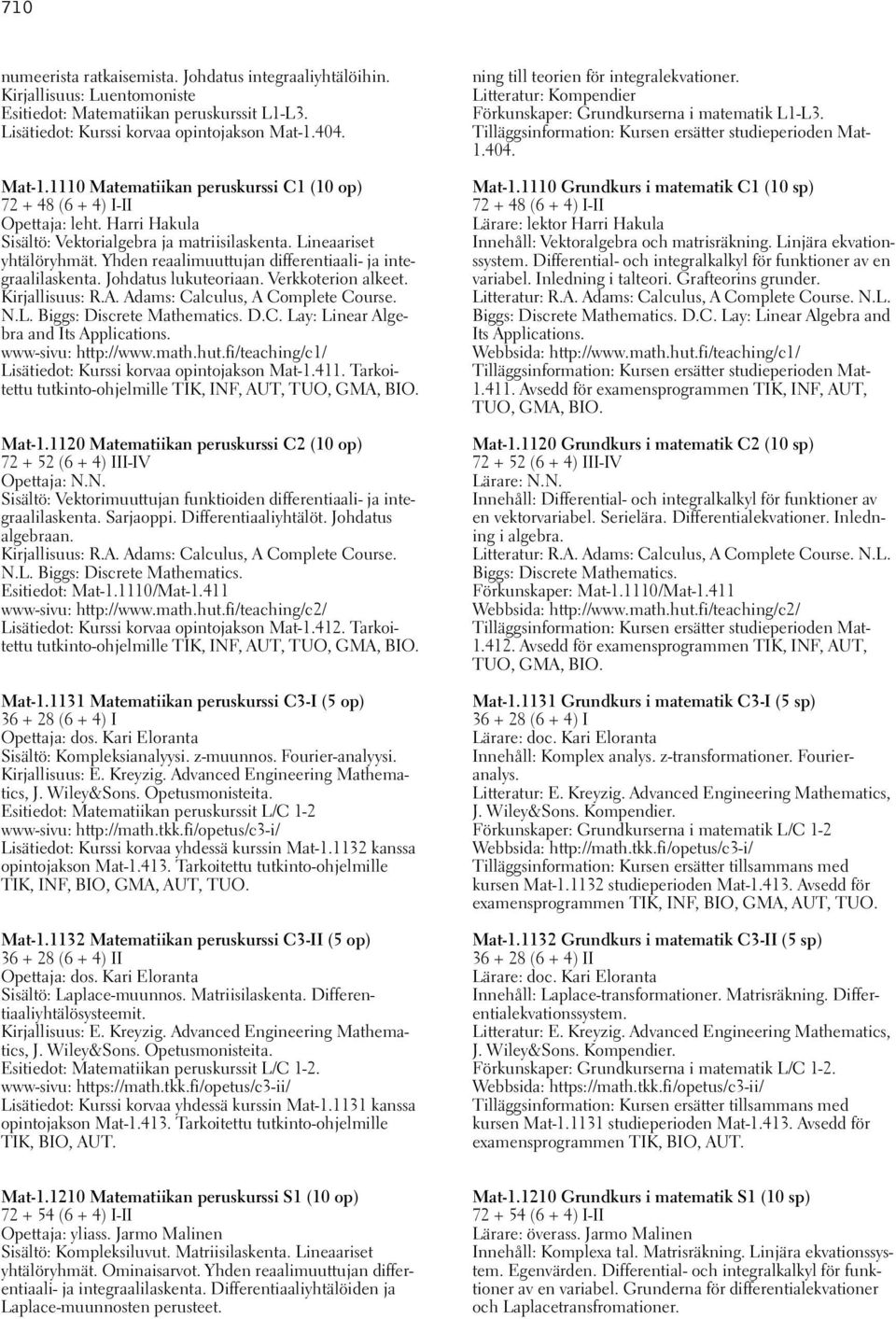 Yhden reaalimuuttujan differentiaali- ja integraalilaskenta. Johdatus lukuteoriaan. Verkkoterion alkeet. Kirjallisuus: R.A. Adams: Calculus, A Complete Course. N.L. Biggs: Discrete Mathematics. D.C. Lay: Linear Algebra and Its Applications.