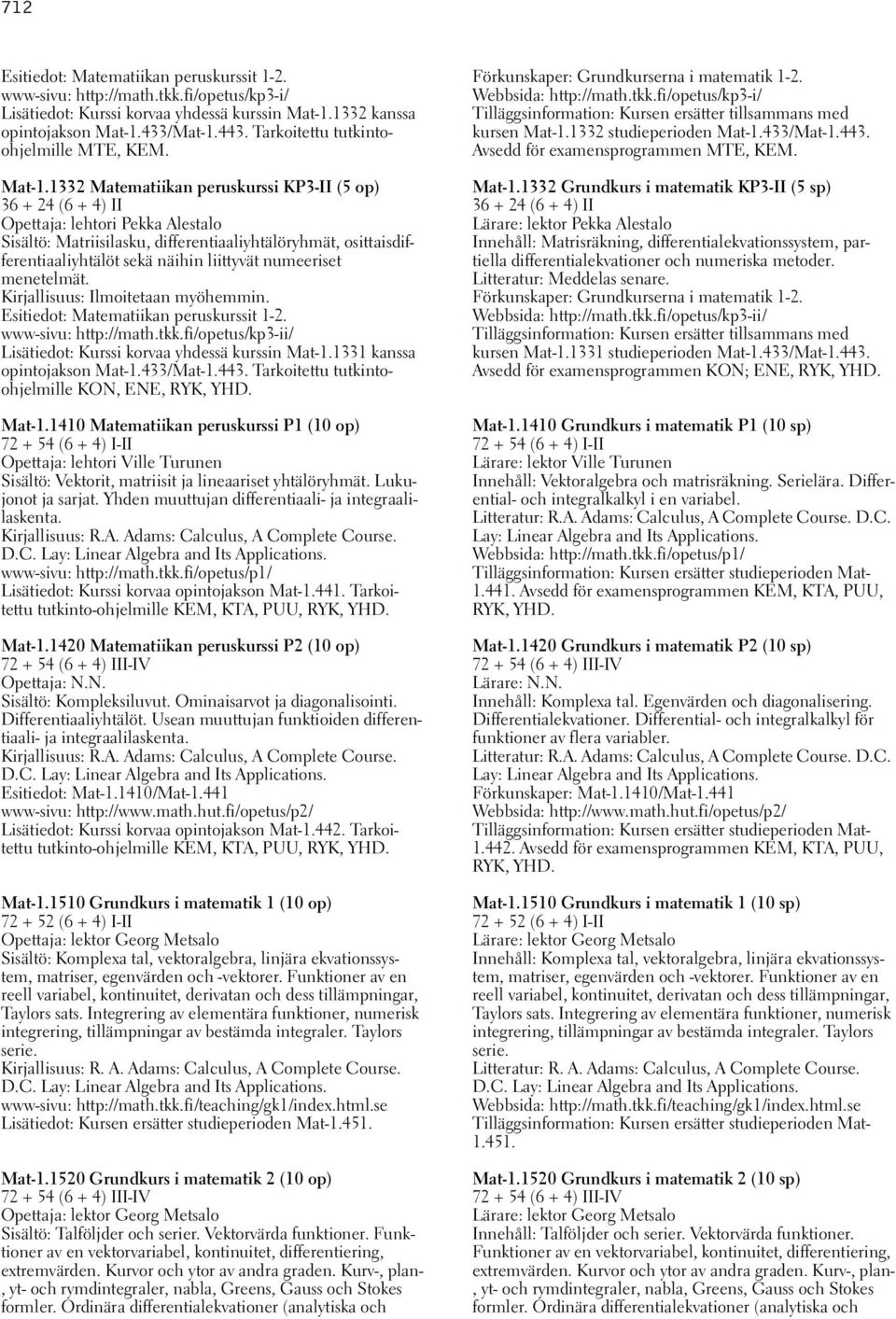 1332 Matematiikan peruskurssi KP3-II (5 op) 36 + 24 (6 + 4) II Opettaja: lehtori Pekka Alestalo Sisältö: Matriisilasku, differentiaaliyhtälöryhmät, osittaisdifferentiaaliyhtälöt sekä näihin liittyvät