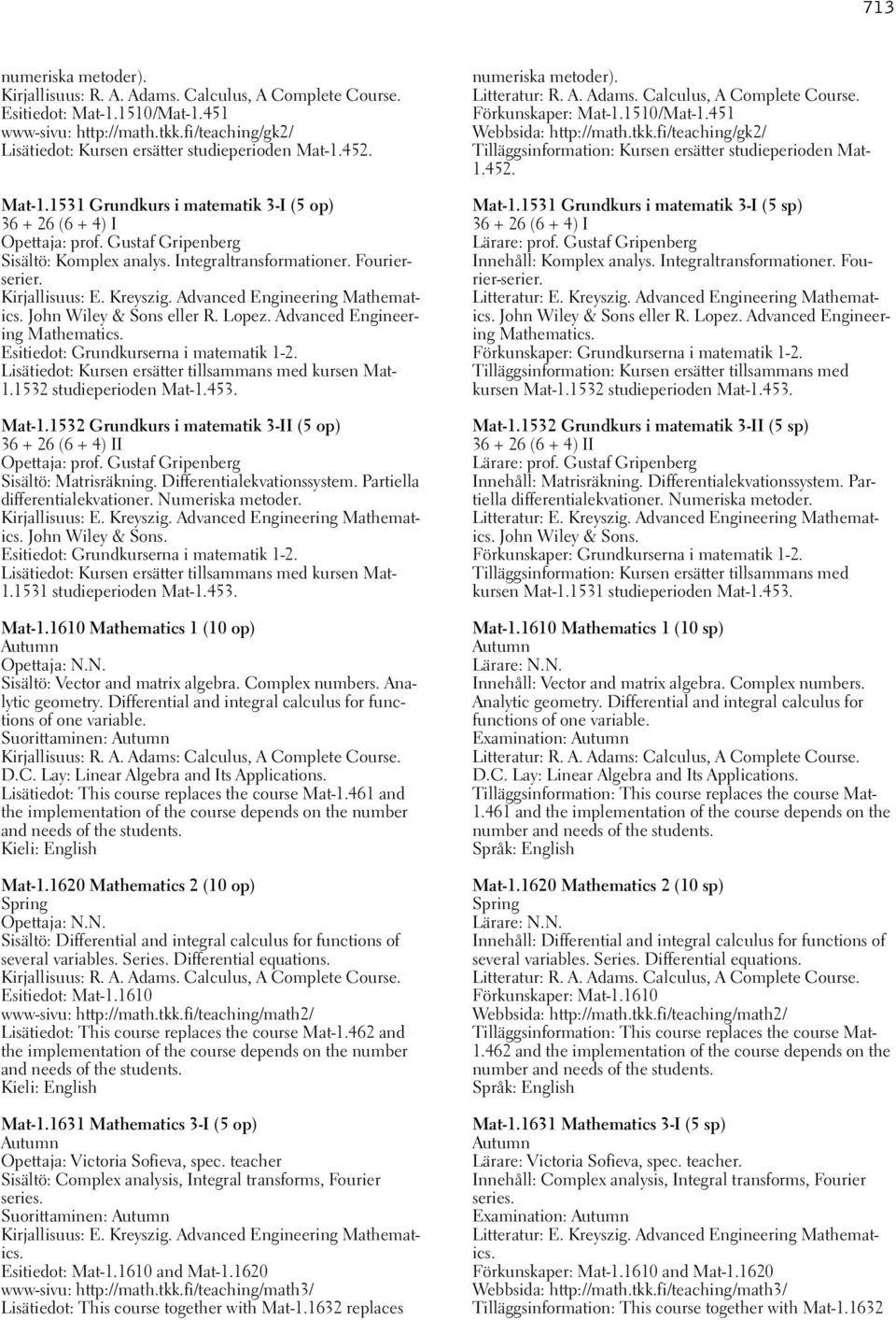 Integraltransformationer. Fourierserier. Kirjallisuus: E. Kreyszig. Advanced Engineering Mathematics. John Wiley & Sons eller R. Lopez. Advanced Engineering Mathematics. Esitiedot: Grundkurserna i matematik 1-2.