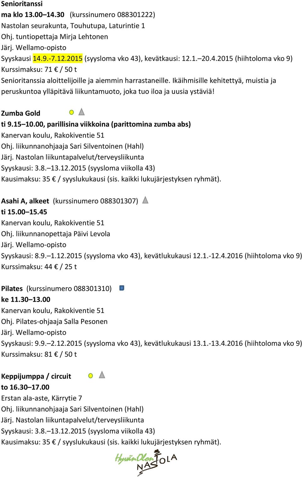 Ikäihmisille kehitettyä, muistia ja peruskuntoa ylläpitävä liikuntamuoto, joka tuo iloa ja uusia ystäviä! Zumba Gold ti 9.15 10.