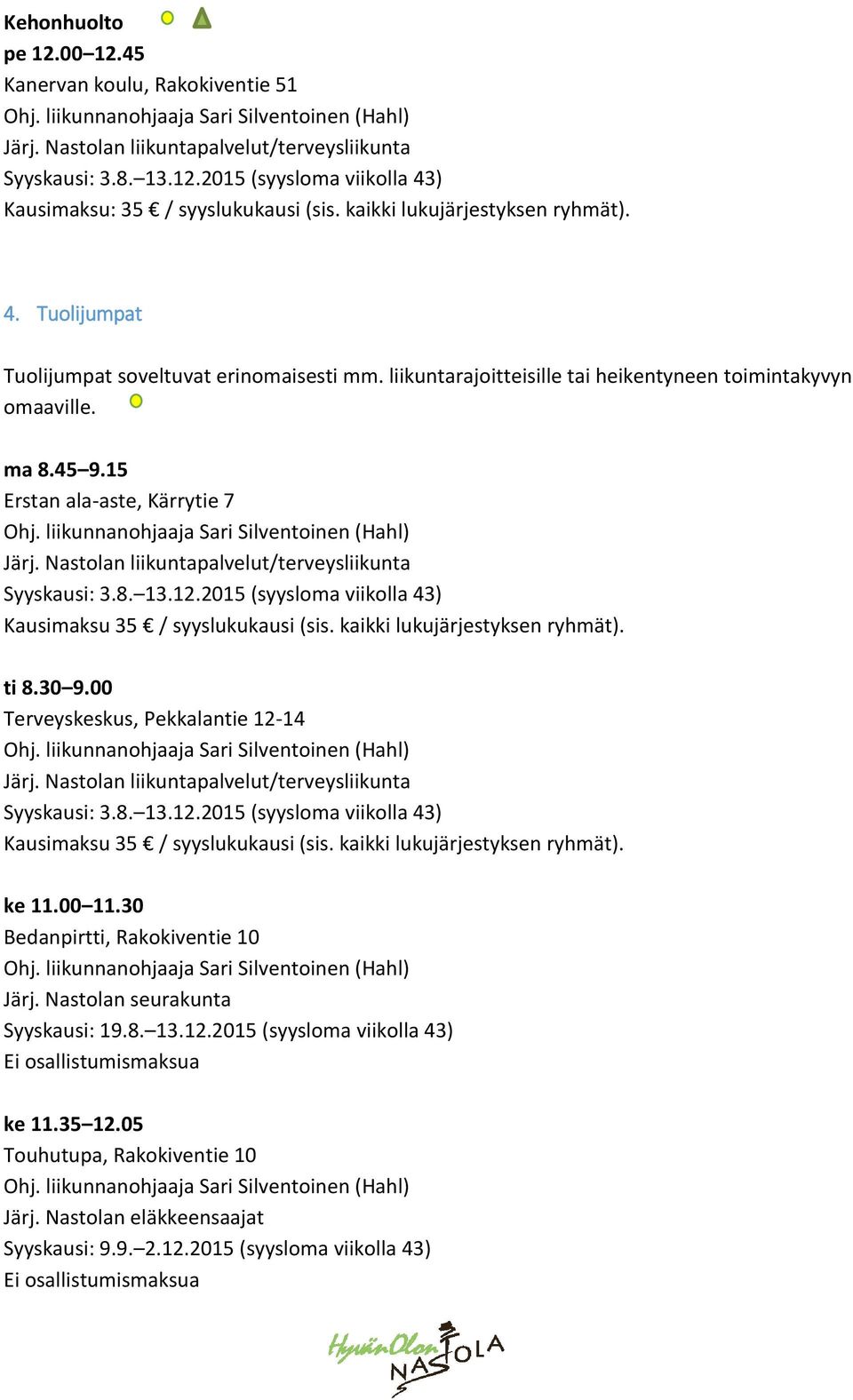 00 Terveyskeskus, Pekkalantie 12-14 ke 11.00 11.30 Bedanpirtti, Rakokiventie 10 Järj. Nastolan seurakunta Syyskausi: 19.8. 13.12.2015 (syysloma viikolla 43) Ei osallistumismaksua ke 11.