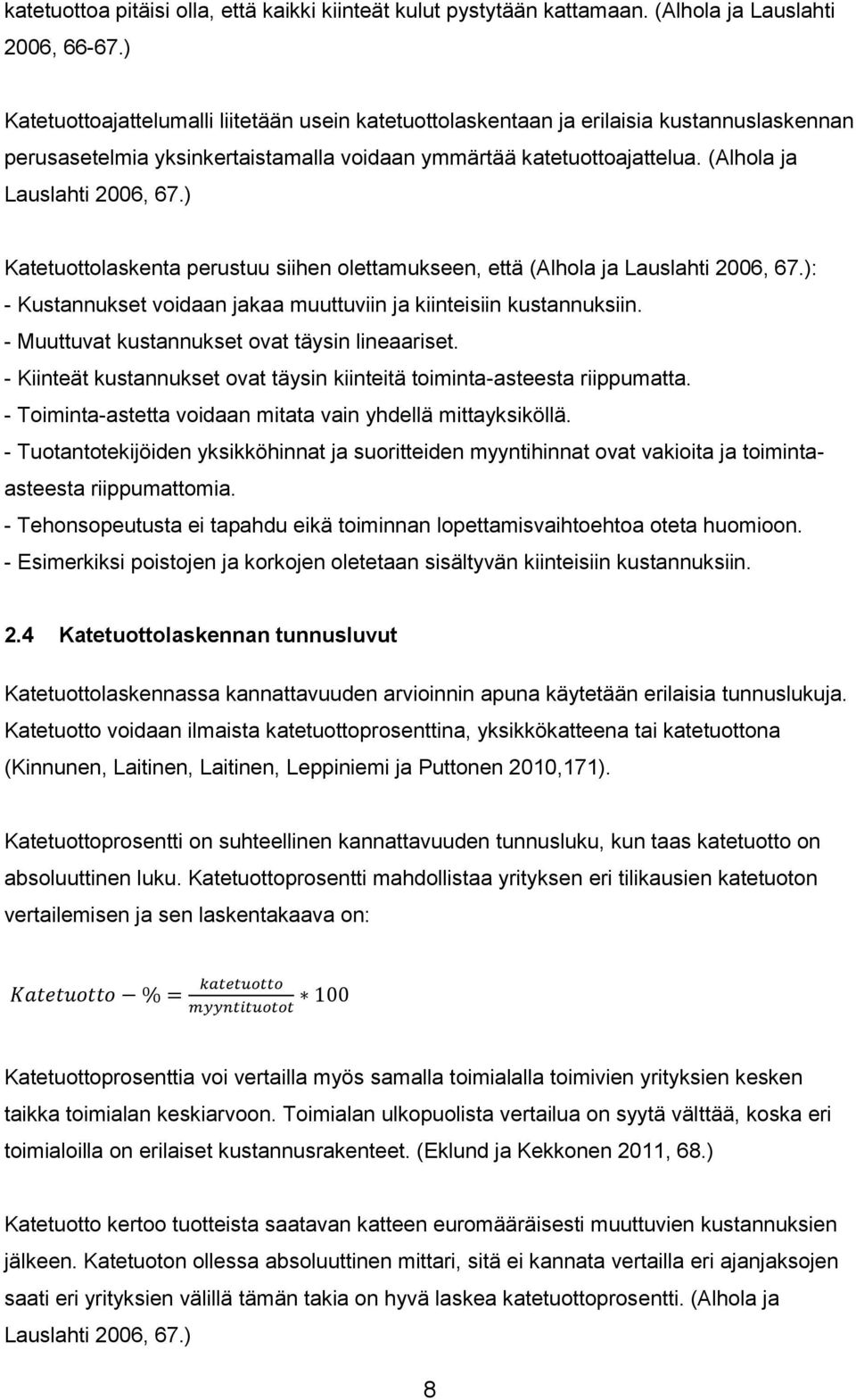 ) Katetuottolaskenta perustuu siihen olettamukseen, että (Alhola ja Lauslahti 2006, 67.): - Kustannukset voidaan jakaa muuttuviin ja kiinteisiin kustannuksiin.