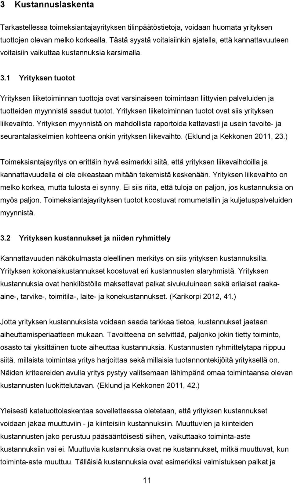 1 Yrityksen tuotot Yrityksen liiketoiminnan tuottoja ovat varsinaiseen toimintaan liittyvien palveluiden ja tuotteiden myynnistä saadut tuotot.