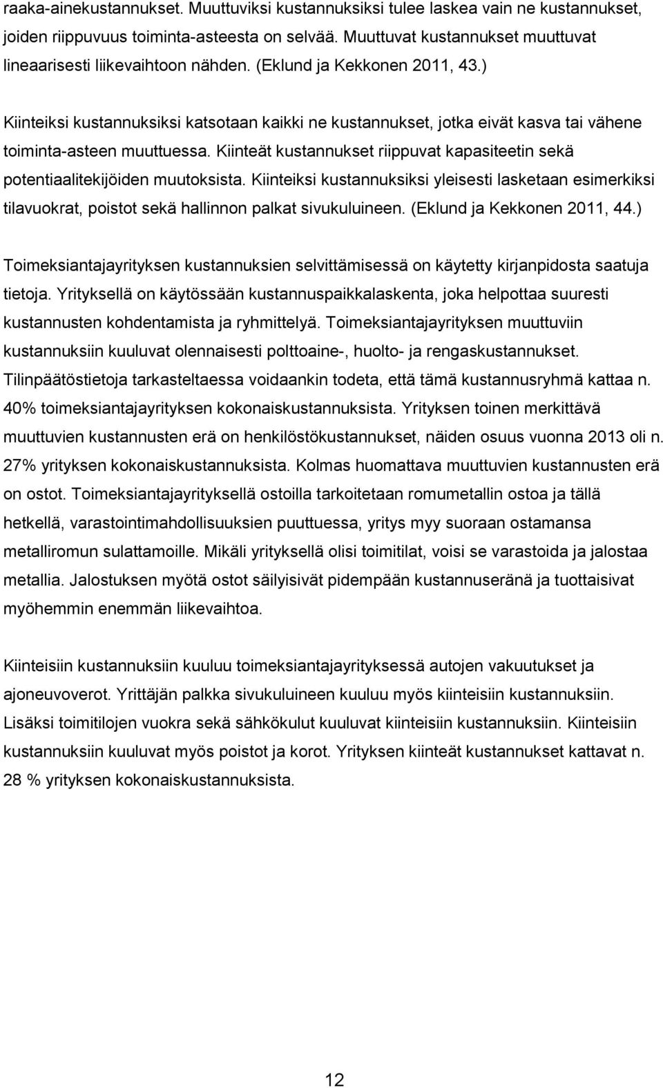 ) Kiinteiksi kustannuksiksi katsotaan kaikki ne kustannukset, jotka eivät kasva tai vähene toiminta-asteen muuttuessa.