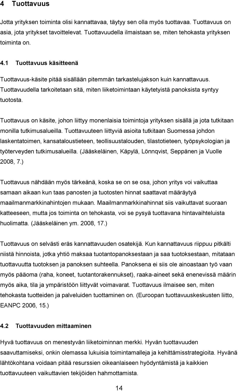 Tuottavuudella tarkoitetaan sitä, miten liiketoimintaan käytetyistä panoksista syntyy tuotosta.
