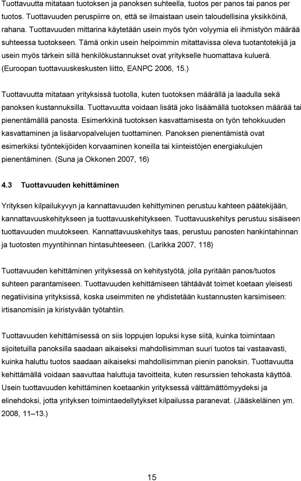 Tämä onkin usein helpoimmin mitattavissa oleva tuotantotekijä ja usein myös tärkein sillä henkilökustannukset ovat yritykselle huomattava kuluerä. (Euroopan tuottavuuskeskusten liitto, EANPC 2006, 15.