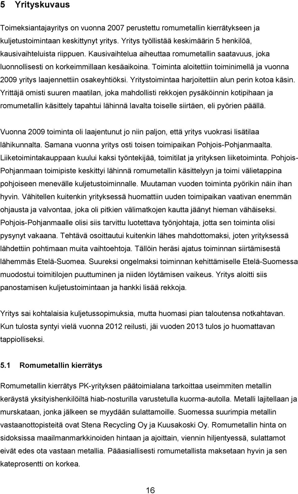 Yritystoimintaa harjoitettiin alun perin kotoa käsin.