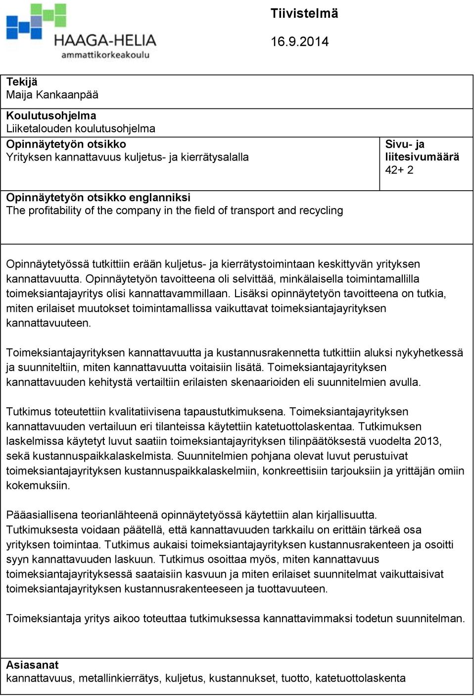 otsikko englanniksi The profitability of the company in the field of transport and recycling Opinnäytetyössä tutkittiin erään kuljetus- ja kierrätystoimintaan keskittyvän yrityksen kannattavuutta.